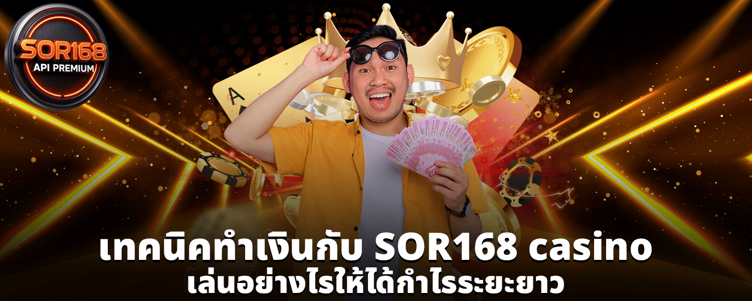 เทคนิคทำเงินกับ SOR168 casino เล่นอย่างไรให้ได้กำไรระยะยาว
